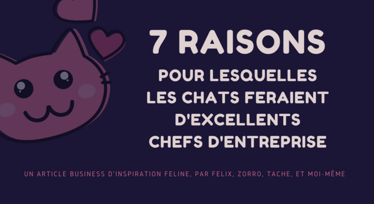 7 raisons pour lesquelles les chats feraient d’excellents chefs d’entreprise - un article d'inspiration féline par Félix, Zorro, Tache, et moi-même. Elena Debbaut.