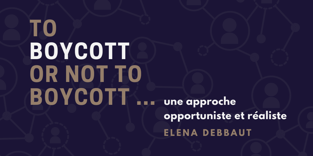 To boycott or NOT to boycott: une approche opportuniste et réaliste par Elena Debbaut, consultante en entreprise et gestionnaire de crise
